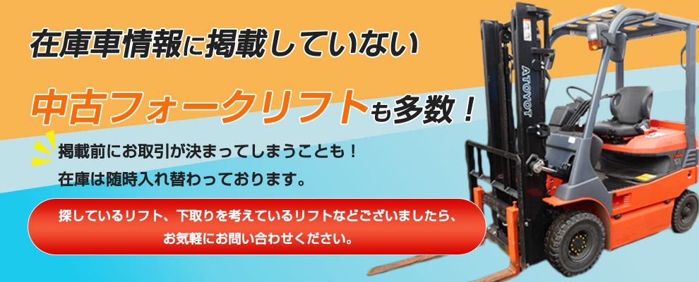 在庫車情報に掲載していない中古フォークリフトも多数！